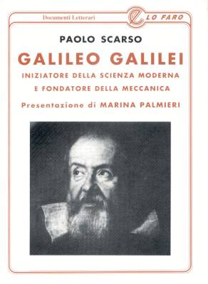 Immagine > La copertina del libro: "GALILEO GALILEI, INIZIATORE DELLA SCIENZA MODERNA E FONDATORE DELLA MECCANICA" - Autore: PAOLO SCARSO - Presentazione di MARINA PALMIERI # [www.marinapalmieri.it]  Lo Faro Editore, Roma  per i tipi: Documenti Letterari