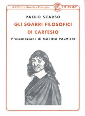 Immagine > La copertina del libro: " GLI SGARRI FILOSOFICI DI CARTESIO" - Autore: PAOLO SCARSO - Presentazione di MARINA PALMIERI # [www.marinapalmieri.it]  Lo Faro Editore, Roma  per i tipi: Premio Filosofia e Pedagogia