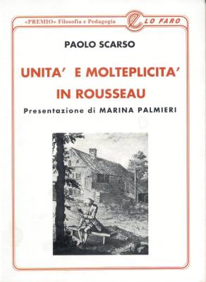 Immagine > La copertina del libro: "UNICIT E MOLTIPLICIT DI ROUSSEAU" - Autore: PAOLO SCARSO - Presentazione di MARINA PALMIERI # [www.marinapalmieri.it]  Lo Faro Editore, Roma  per i tipi: Premio Filosofia e Pedagogia