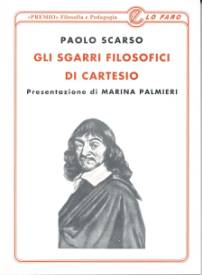 Immagine > La copertina del libro: " GLI SGARRI FILOSOFICI DI CARTESIO" - Autore: PAOLO SCARSO - Presentazione di MARINA PALMIERI # [www.marinapalmieri.it]  Lo Faro Editore, Roma  per i tipi: Premio Filosofia e Pedagogia