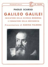 Immagine > La copertina del libro: "GALILEO GALILEI, INIZIATORE DELLA SCIENZA MODERNA E FONDATORE DELLA MECCANICA" - Autore: PAOLO SCARSO - Presentazione di MARINA PALMIERI # [www.marinapalmieri.it] – Lo Faro Editore, Roma – per i tipi: “Documenti Letterari”