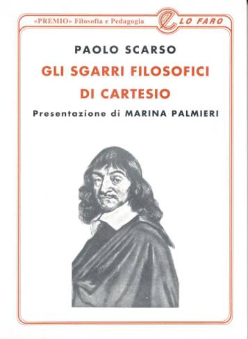 Immagine > La copertina del libro: " GLI SGARRI FILOSOFICI DI CARTESIO" - Autore: PAOLO SCARSO - Presentazione di MARINA PALMIERI # [www.marinapalmieri.it]  Lo Faro Editore, Roma  per i tipi: Premio Filosofia e Pedagogia
