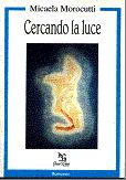 Libro "Cercando la luce", autore Micaela Morocutti, prefazione di Marina Palmieri - Greco&Greco Editori.
www.comunicarecome.it