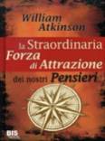 Immagine - Rif.: la Straordinaria Forza di Attrazione dei nostri Pensieri - Nuova edizione - Autore: William Walker Atkinson