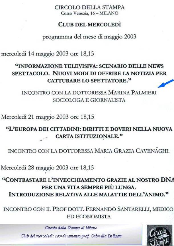 Immagine - Rif. Conferenza di Marina Palmieri Informazione televisiva: scenario delle news-spettacolo? Nuovi modi di offrire la notizia per catturare gli spettatori (Circolo della Stampa di Milano) + Presentazione corso di Marina Palmieri Sociologia dei mezzi di comunicazioni di massa  //  Circolo della Stampa di Milano, Club del mercoled (14 maggio 2003)  //  Storia e Teorie della Sociologia delle Comunicazioni di Massa / Contesti e Paradigmi della Ricerca Mass-MediologicaEvoluzione del sistema dei media / Marketing di produzione della notizia / Confronto con le nuove comunicazioni multimediali  //  Locandina: Programma Maggio 2003 Circolo della Stampa Milano, Club del mercoled