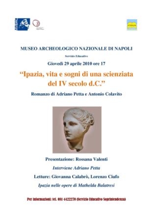 Immagine - Rif.: MUSEO ARCHEOLOGICO NAZIONALE DI NAPOLI, Servizio Educativo - Presentazione del libro Ipazia, vita e sogni di una scienziata del IV secolo d.C.. Romanzo di Adriano Petta e Antonio Colavito - Gioved 29 aprile 2010 / Informazioni: tel. 081 4422270 (Servizio Educativo Soprintendenza)