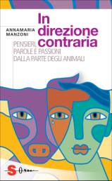 Immagine - Rif.: Copertina del libro "In direzione contraria" - Pensieri, parole e passioni dalla parte degli animali  /  Autore: Annamaria Manzoni  /  Edizioni Sonda