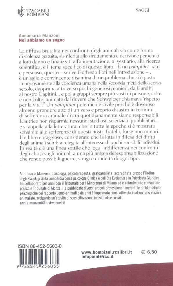 Immagine: Quarta di copertina del libro NOI ABBIAMO UN SOGNO ("Le Ragioni E Le Emozioni Del Rispetto Per Gli Animali") - Autore: Annamaria Manzoni - Introduzione di Goffredo Fofi - Ed. Bompiani _ Tascabili Bompiani, Collana Saggi  //  [ Dr.ssa Annamaria Manzoni - mailto:  annia.manzoni@fastwebnet.it ]
