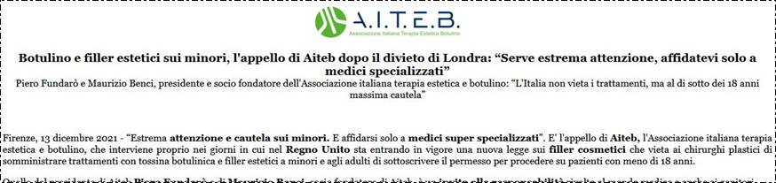 Immagine - Estratto - Cfr: «Botulino e filler estetici sui minori, l'appello di Aiteb dopo il divieto di Londra: gServe estrema attenzione, affidatevi solo a medici specializzatih» - 13 Dicembre 2021 
=
Galli Torrini Srl - Agenzia di comunicazione
www.gallitorrini.com