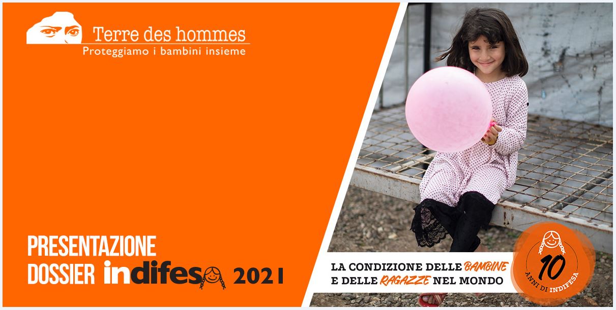 Immagine - <Terre des hommes - Proteggiamo i bambini insieme>
PRESENTAZIONE DOSSIER indifesa 2021
«LA CONDIZIONE DELLE BAMBINE E DELLE RAGAZZE NEL MONDO»
=
10 ANNI DI INDIFESA
::
Rif.: DOSSIER indifesa 2021 / Report > Dati elaborati per il Dossier indifesa di Terre des Hommes dal Servizio Analisi Criminale della Direzione Centrale Polizia Criminale.
::
Decimo Dossier indifesa di Terre des Hommes, presentato il 6 Ottobre 2021 a Roma alla presenza della Ministra per le Pari Opportunità e la Famiglia Elena Bonetti della Sottosegretaria di Stato alla Presidenza del Consiglio con delega allo Sport Valentina Vezzali e del Direttore del Servizio Analisi Criminale del Dipartimento della Pubblica Sicurezza Stefano Delfini.
::
Riferimenti utili:
= Terre des Hommes Italia - www.tdhitaly.org
= Il Dossier indifesa 2021 è disponibile a questo link: https://bit.ly/DossierIndifesa21
= Raccomandazioni alle Istituzioni Italiane: https://terredeshommes.it/wp-content/uploads/2021/09/Raccomandazioni.pdf
