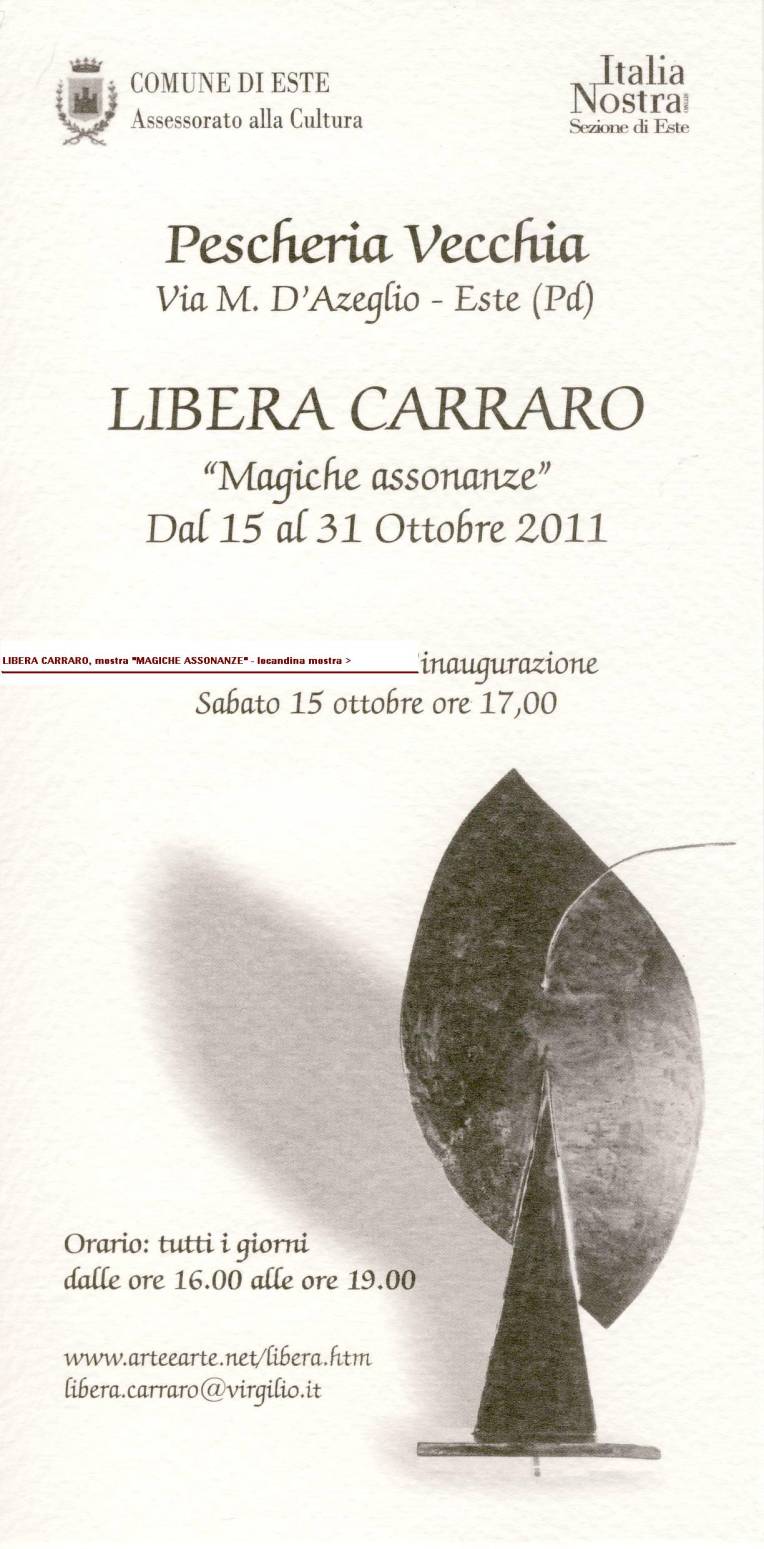 Immagine > Rif. Locandina mostra: Libera Carraro "Magiche Assonanze", Este (Padova), 15-31 Ottobre 2011  /  COMUNE DI ESTE, Assessorato alla Cultura  -  ITALIA NOSTRA, Sezione di Este  /  [ Rif.: www.arteearte.net/libera.htm - libera.carraro@virgilio.it ]