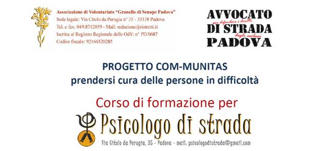 Immagine (da locandina) - Rif.: CORSO di formazione per "PSICOLOGO DI STRADA" == Associazione di Volontariato "Granello di Senape Padova" (redazione@ristretti.it) // AVVOCATO DI STRADA PADOVA == > PROGETTO COM-MUNITAS, prendersi cura delle persone in difficolt > Corso gratuito di formazione per "Psicologo di strada" (Via Citolo da Perugia, 35 - Padova - mail: psicologodistrada@gmail.com)