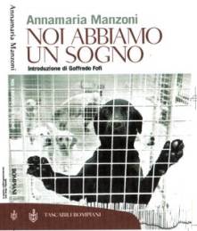 Immagine: la copertina del libro �NOI ABBIAMO UN SOGNO� ("Le Ragioni E Le Emozioni Del Rispetto Per Gli Animali") - Autore: Annamaria Manzoni - Introduzione di Goffredo Fofi - Ed. Bompiani _ Tascabili Bompiani, Collana Saggi  //  [ Dr.ssa Annamaria Manzoni - mailto:  annia.manzoni@fastwebnet.it ]